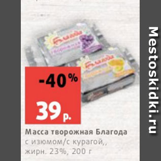 Акция - Масса творожная Благода с изюмом/с курагой,, жирн. 23%, 200 г