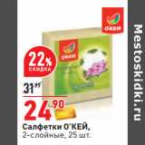 Магазин:Окей,Скидка:Салфетки О’КЕЙ,
2-слойные, 25 шт.