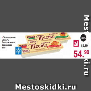 Акция - • Тесто слоеное ЦЕЗАРЬ Бездрожжевое, Дрожжевое 350г