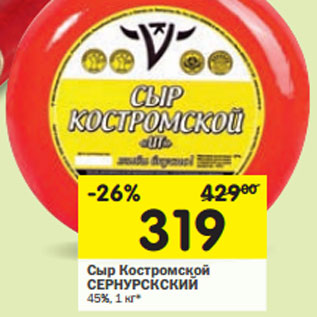 Акция - Сыр Костромской СЕРНУРСКСКИЙ 45%