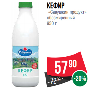 Акция - Кефир «Савушкин продукт» обезжиренный 950 г