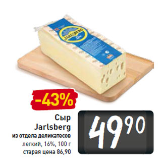 Акция - Сыр Jarlsberg из отдела деликатесов легкий, 16%