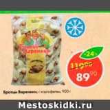 Магазин:Пятёрочка,Скидка:Братцы Вареники, с картофелем