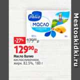 Виктория Акции - Масло Валио
кислосливочное,
жирн. 82.5%, 180 г 