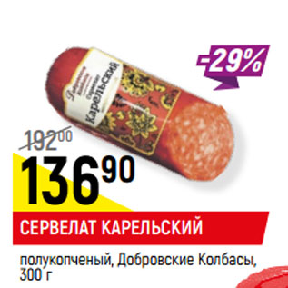 Акция - СЕРВЕЛАТ КАРЕЛЬСКИЙ полукопченый, Добровские Колбасы,