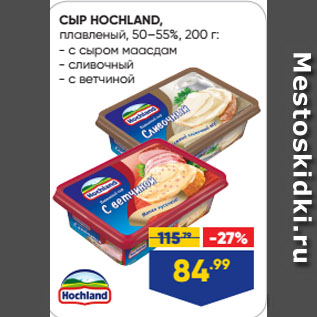 Акция - СЫР HOCHLAND, плавленый, 50–55%, с сыром маасдам/ сливочный/ с ветчиной
