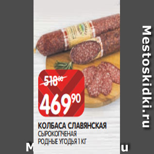 Акция - КОЛБАСА СЛАВЯНСКАЯ СЫРОКОПЧЕНАЯ РОДНЫЕ УГОДЬЯ 1 КГ