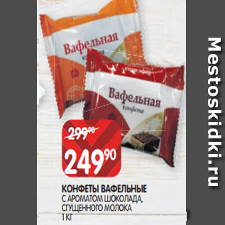 Акция - КОНФЕТЫ ВАФЕЛЬНЫЕ С АРОМАТОМ ШОКОЛАДА, СГУЩЕННОГО МОЛОКА 1 КГ