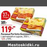 Магазин:Окей супермаркет,Скидка:Лазанья Perfetto Болоньезе - 119,00 руб / с ветчиной и  сыром - 119,00 руб