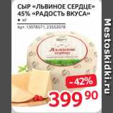 Selgros Акции - СЫР «ЛЬВИНОЕ СЕРДЦЕ»
45% «РАДОСТЬ ВКУСА»