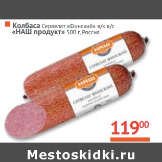 Акция - Колбаса сервелат "Финский" в/к в/с "НАШ продукт"