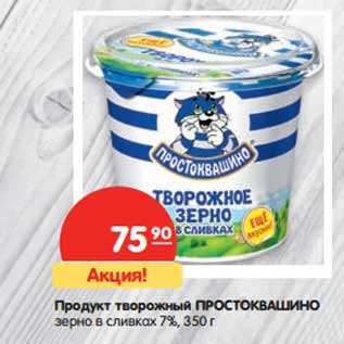 Акция - Продукт творожный Простковашино зерно в сливках 7%