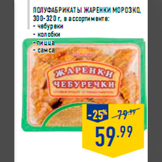 Акция - Полуфабрикаты Жаренки МОРОЗКО, 300-320 г, в ассортименте: - чебуреки - колобки - пицца - самса