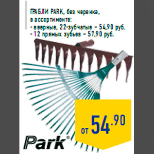 Акция - Грабли PARK, без черенка, в ассортименте: - веерные, 22-зубчатые – 54,90 руб. - 12 прямых зубьев – 57,90 руб.