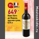 Магазин:Окей супермаркет,Скидка:Вино Шато
де Морина,
красное сухое