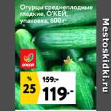 Магазин:Окей супермаркет,Скидка:Огурцы среднеплодные
гладкие, О`КЕЙ