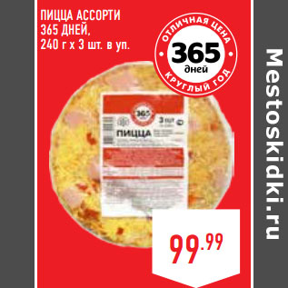 Акция - ПИЦЦА АССОРТИ 365 ДНЕЙ, 240 г х 3 шт. в уп.