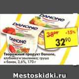 Магазин:Пятёрочка,Скидка:Творожный продукт Danone, клубника и земляника, груша и банан 3,6%