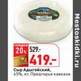 Магазин:Окей,Скидка:Сыр Адыгейский,
45%, кг, Предгорье кавказа