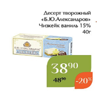 Акция - Десерт творожный «Б.Ю.Александров» Чизкейк ваниль 15% 40г