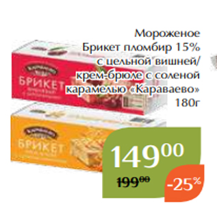 Акция - Мороженое Брикет пломбир 15% с цельной вишней/ крем-брюле с соленой карамелью «Караваево» 180г