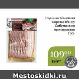 Магазин:Магнолия,Скидка:Грудинка домашняя
 нарезка в/к в/у
Собственное
производство
100г
