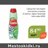 Магазин:Магнолия,Скидка:Средство чистящее
для кухни и ванны
«Санита» крем Зеленый
чай-лайм 600г