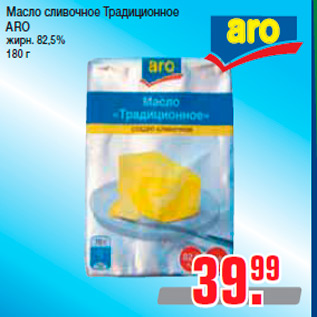 Акция - Масло сливочное Традиционное ARO жирн. 82,5% 180 г