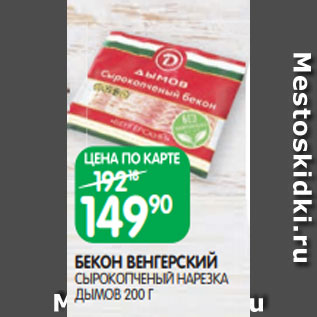 Акция - БЕКОН ВЕНГЕРСКИЙ СЫРОКОПЧЕНЫЙ НАРЕЗКА ДЫМОВ 200 Г