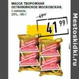 Лента супермаркет Акции - Масса творожная
ОСТАНКИНСКОЕ Московская,

20%,