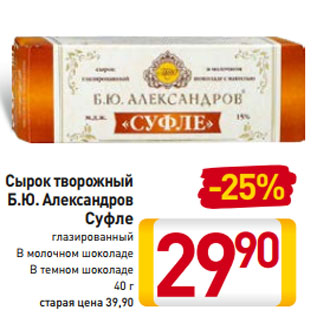Акция - Сырок творожный Б.Ю. Александров Суфле глазированный В молочном шоколаде В темном шоколаде 40 г