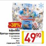 Магазин:Билла,Скидка:Вареники
Братцы-вареники
С картофелем
С творогом
350 г