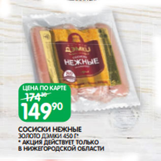 Акция - СОСИСКИ НЕЖНЫЕ ЗОЛОТО ДЭМКИ 450 Г*АКЦИЯ ДЕЙСТВУЕТ ТОЛЬКО В НИЖЕГОРОДСКОЙ ОБЛАСТИ