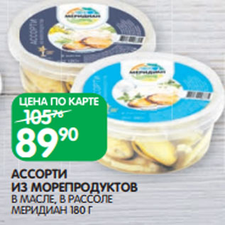 Акция - АССОРТИ ИЗ МОРЕПРОДУКТОВ В МАСЛЕ, В РАССОЛЕ МЕРИДИАН 180 Г