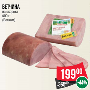 Акция - Ветчина из окорока 500 г (Велком)