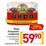 Магазин:Билла,Скидка:Икра
Угощение
славянки
Из баклажанов
Из кабачков
545 г