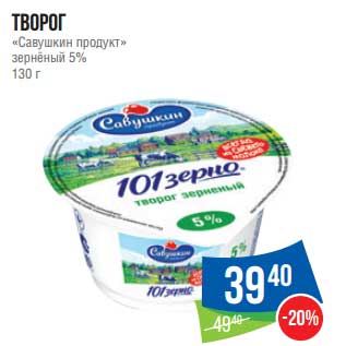 Акция - Творог "Савушкин продукт" зерненый 5%