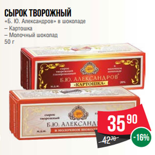 Акция - Сырок творожный «Б. Ю. Александров» в шоколаде – Картошка – Молочный шоколад 50 г