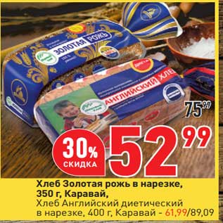 Акция - Хлеб Золотая рожь в нарезке 350 г Каравай - 52,99 руб / Хлеб Английский диетический в нарезке 400 г Каравай - 61,99 руб