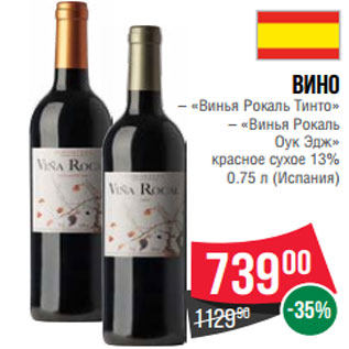 Акция - Вино – «Винья Рокаль Тинто» – «Винья Рокаль Оук Эдж» красное сухое 13% 0.75 л (Испания)