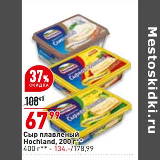 Акция - Сыр плавленый Hochland 200 г - 67,99 руб / 400 г - 134,00 руб