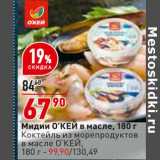 Магазин:Окей супермаркет,Скидка:Мидии О`КЕЙ в масле - 67,90 руб / Коктейль из морепродуктов в масле О`КЕЙ - 99,90 руб