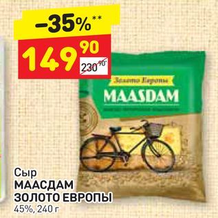 Акция - Сыр МААСДАМ ЗОЛОТО ЕВРОПЫ 45%, 240 г