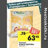 Перекрёсток Акции - Сметана
БУДЬТЕ ЗДОРОВЫ
20%, 500 г