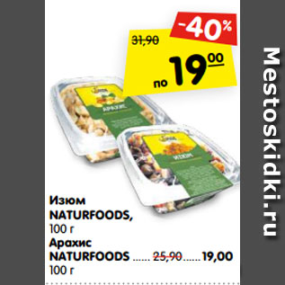 Акция - Изюм NATURFOODS, 100 г Арахис NATURFOODS ...... 25,90......19,00 100 г