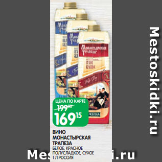 Акция - ВИНО МОНАСТЫРСКАЯ ТРАПЕЗА БЕЛОЕ, КРАСНОЕ ПОЛУСЛАДКОЕ, СУХОЕ 1 Л РОССИЯ