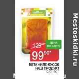 Магазин:Седьмой континент, Наш гипермаркет,Скидка:Кета филе-кусок Наш продукт с/с