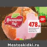 Магазин:Виктория,Скидка:Шинка по-белорусски
Мясницкий Ряд,
высший сорт, 1 кг