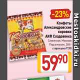 Билла Акции - Конфеты
Александровские
коровки
АКФ Сладовянка
Сливочная, Маковая
Подсолнушек, 260 г
