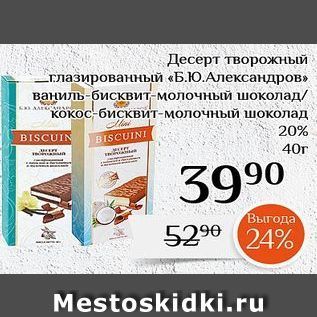 Акция - Десерт творожный глазированный «Б.Ю.Александров»